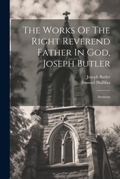 Paperback The Works Of The Right Reverend Father In God, Joseph Butler: Sermons Book