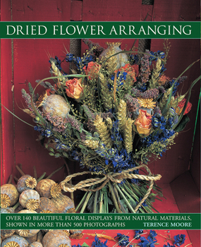 Paperback Dried Flower Arranging: Over 140 Beautiful Floral Displays from Natural Materials, Shown in More Than 500 Photographs Book