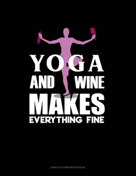 Paperback Yoga And Wine Makes Everything Fine: Unruled Composition Book