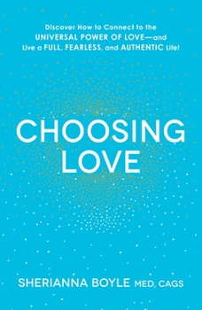 Paperback Choosing Love: Discover How to Connect to the Universal Power of Love--And Live a Full, Fearless, and Authentic Life! Book