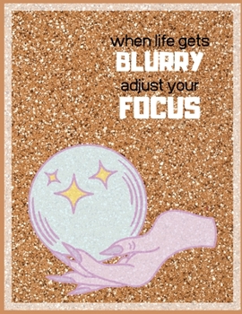 When life gets blurry adjust your focus: This 8.5x11 lined journal has 100 pages lined college ruled journal notebook or diary.