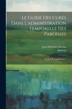 Paperback Le Guide Des Curés Dans L'administration Temporelle Des Paroisses: T. I & Ii Et Supplément... [French] Book