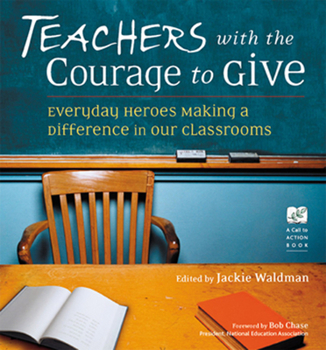 Paperback Teachers with the Courage to Give: Everyday Heroes Making a Difference in Our Classrooms Book