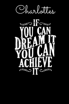 Paperback Charlottes If You Can Dream It You Can Achieve It: Dare to dream and Achieve - Motivational Notebook with Inspirational Cover, 150 lined pages, size 6 Book