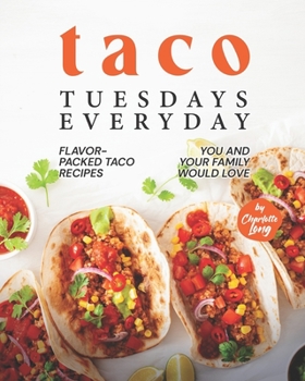 Paperback Taco Tuesdays Everyday: Flavor-Packed Taco Recipes You and Your Family Would Love Book