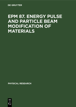 Hardcover Epm 87. Energy Pulse and Particle Beam Modification of Materials: International Conference Held September 7--11, 1987 Dresden, G.D.R. Book