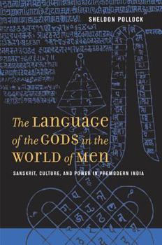 The Language of the Gods in the World of Men: Sanskrit, Culture, and Power in Premodern India (Philip E. Lilienthal Books)