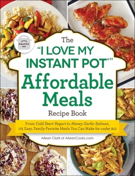 Paperback The I Love My Instant Pot(r) Affordable Meals Recipe Book: From Cold Start Yogurt to Honey Garlic Salmon, 175 Easy, Family-Favorite Meals You Can Make Book