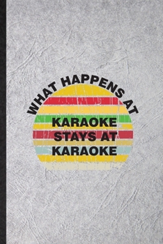 Paperback What Happens at Karaoke Stays at Karaoke: Funny Singing Soloist Karaoke Lined Notebook/ Blank Journal For Octet Singer Director, Inspirational Saying Book