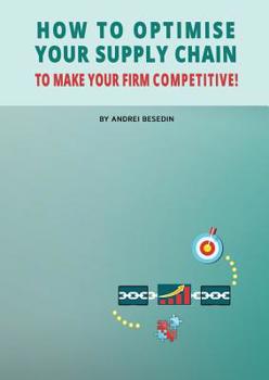 How to Optimise Your Supply Chain to Make Your Firm Competitive!