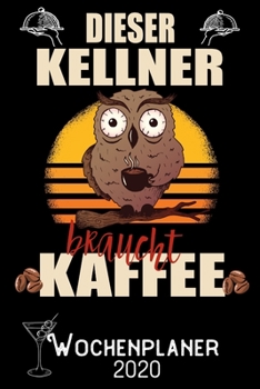 Dieser Kellner braucht Kaffee - Wochenplaner 2020: DIN A5 Kalender / Terminplaner / Wochenplaner 2020 12 Monate: Januar 2020 bis Dezember 2020 - Jede Woche auf 2 Seiten (German Edition)