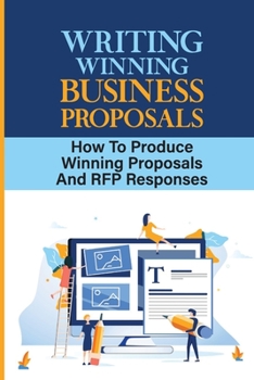 Paperback Writing Winning Business Proposals: How To Produce Winning Proposals And RFP Responses: What Are Key Themes In Proposal Writing Book