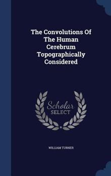 Hardcover The Convolutions Of The Human Cerebrum Topographically Considered Book