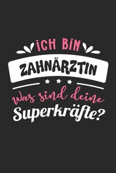 Ich Bin Zahnärztin Was Sind Deine Superkräfte?: A5 Blanko • Notebook • Notizbuch • Taschenbuch • Journal • Tagebuch - Ein lustiges Geschenk für ... beste Zahnärztin der Welt (German Edition)