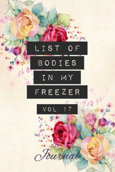 Paperback List of Bodies in My Freezer - Journal: Funny Gag Notebook for Caterers, Chefs, Refrigeration Engineers & Food Professionals. Joke Quote Fun Floral Bl Book