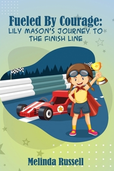 Fueled By Courage: Lily Mason’s Journey to the Finish Line (Motorsports Is For Girls Too)