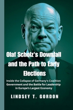 Paperback Olaf Scholz's Downfall and the Path to Early Elections: Inside the Collapse of Germany's Coalition Government and the Battle for Leadership in Europe' Book