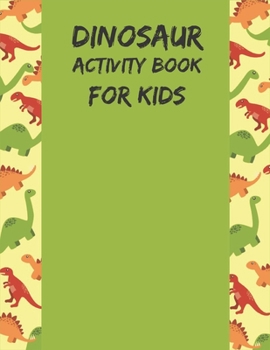 Dinosaur Activity Book for Kids: Original Artist Designs, High Resolution A Gorgeous Dinosaur Activity Book For Kids Ages 4-8!!!