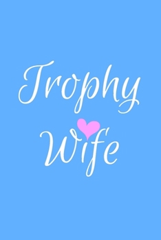 Paperback Trophy Wife: Light Blue Lined Trophy Wife Journal For Gift - Cute Heart Notebook For Men Women - Ruled Writing Diary - 6x9 120 page Book