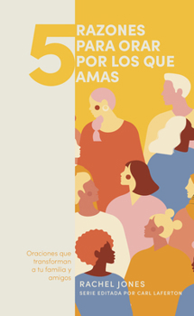 Paperback 5 Razones Para Orar Por Los Que Amas: Oranciones Que Transforman a Tu Familia Y Amigos [Spanish] Book