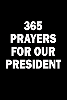 365 Prayers For Our President: Lined Daily Prayer Journal To Write In For 365 Days