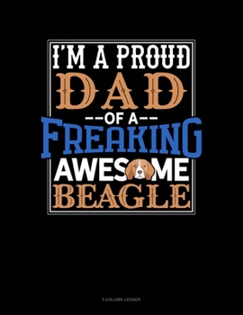 Paperback I Am A Proud Dad Of A Freaking Awesome Beagle: 5 Column Ledger Book