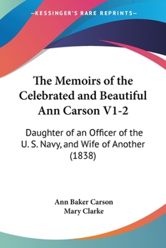 Paperback The Memoirs of the Celebrated and Beautiful Ann Carson V1-2: Daughter of an Officer of the U. S. Navy, and Wife of Another (1838) Book