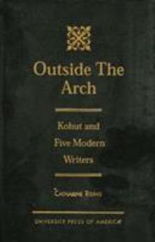 Hardcover Outside the Arch: Kohut and Five Modern Writers Book
