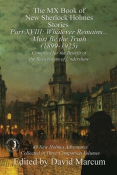 The MX Book of New Sherlock Holmes Stories Part XVIII: Whatever Remains . . . Must Be the Truth (1899-1925) - Book #18 of the MX New Sherlock Holmes Stories