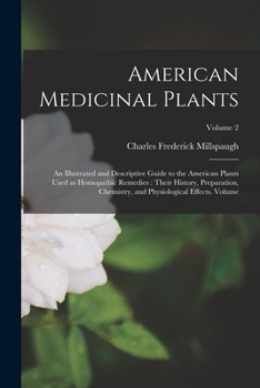 Paperback American Medicinal Plants: An Illustrated and Descriptive Guide to the American Plants Used as Homopathic Remedies: Their History, Preparation, C Book