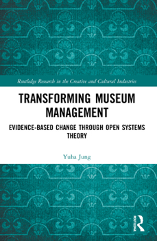 Paperback Transforming Museum Management: Evidence-Based Change Through Open Systems Theory Book