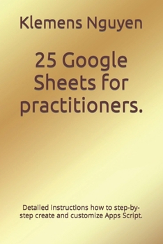 Paperback 25 Google Sheets for practitioners.: Detailed instructions how to step-by-step create and customize Apps Script. Book
