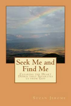 Paperback Seek Me and Find Me: Clearing the Heart Debris That Separates Us from God Book