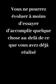 Paperback Vous ne pourrez ?voluer ? moins d'essayer d'accomplir quelque chose au-del? de ce que vous avez d?j? r?alis?: Carnet de notes lign? original de 119 pa [French] Book