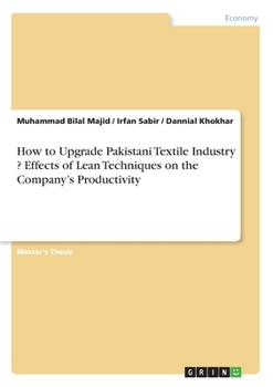 Paperback How to Upgrade Pakistani Textile Industry ? Effects of Lean Techniques on the Company's Productivity Book