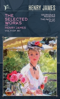 The Selected Works of Henry James, Vol. 11 (of 36): Georgina's Reasons; The Path Of Duty