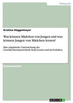 Paperback Was können Mädchen von Jungen und was können Jungen von Mädchen lernen?: Eine empirische Untersuchung der Geschlechterunterschiede beim Lernen und im [German] Book