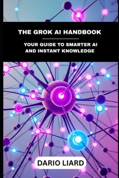 Paperback The Grok AI Handbook: Your Guide To Smarter AI And Instant Knowledge Book