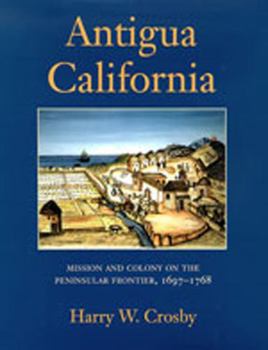Hardcover Antigua California: Mission and Colony on the Peninsular Frontier, 1697-1768 Book