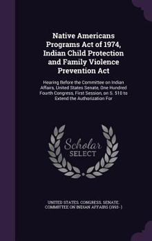 Hardcover Native Americans Programs Act of 1974, Indian Child Protection and Family Violence Prevention Act: Hearing Before the Committee on Indian Affairs, Uni Book