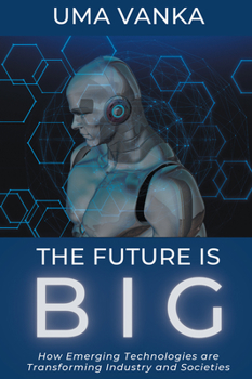 Paperback The Future Is BIG: How Emerging Technologies are Transforming Industry and Societies Book