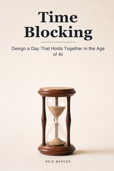 Paperback Time Blocking: Design a Day That Holds Together When AI, Alerts, and Distraction Fight for Every Minute Book