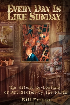 Every Day Is Like Sunday: The Secret Story of Nazi-Looted Art Being…Re-looted