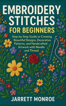Paperback Embroidery Stitches for Beginners: Step-by-Step Guide to Creating Beautiful Designs, Decorative Patterns, and Handcrafted Artwork with Needle and Thre Book