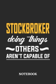 Stockbroker Doing Things Others Aren't Capable of Notebook: 6x9 inches - 110 ruled, lined pages - Greatest Passionate Office Job Journal Utility - Gift, Present Idea