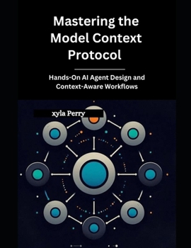 Paperback Mastering the Model Context Protocol: Hands-On AI Agent Design and Context-Aware Workflows Book