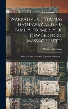 Narrative of Thomas Hathaway and His Family, Formerly of New Bedford, Massachusetts; With Incidents in the Life of Jemima Wilkinson ...