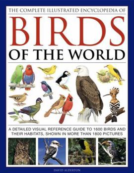 Hardcover The Complete Illustrated Encyclopedia of Birds of the World: A Detailed Visual Reference Guide to 1600 Birds and Their Habitats, Shown in More Than 18 Book