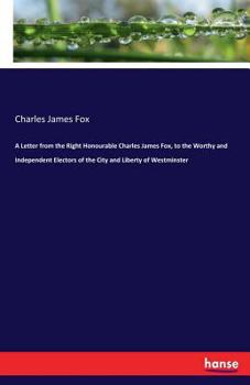 Paperback A Letter from the Right Honourable Charles James Fox, to the Worthy and Independent Electors of the City and Liberty of Westminster Book