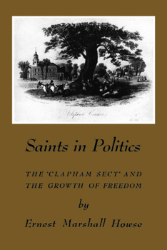 Saints in Politics: The 'clapham Sect' and the Growth of Freedom